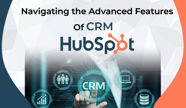 Advanced HubSpot Features Guide For CRM | CETDIGIT